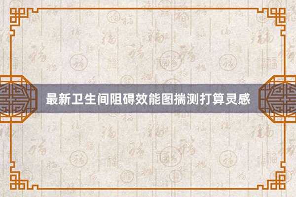 最新卫生间阻碍效能图揣测打算灵感