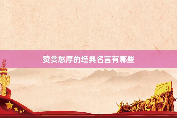 赞赏憨厚的经典名言有哪些